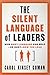 The Silent Language of Leaders: How Body Language Can Help--or Hurt--How You Lead