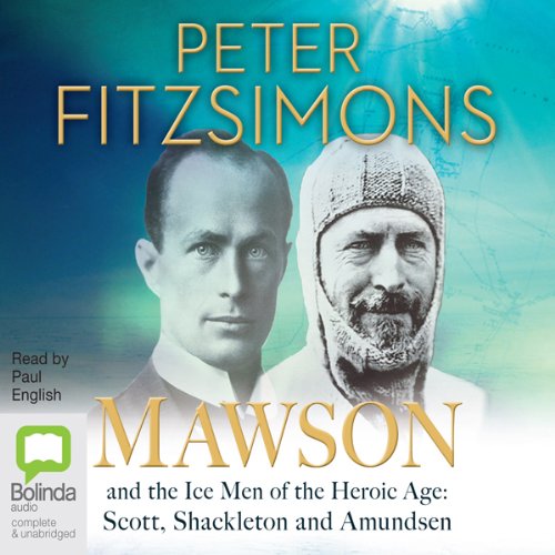 Mawson and the Ice Men of the Heroic Age: Scott, Shackleton and Amundsen by Peter FitzSimons