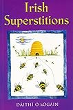 Irish Superstitions: Irish Spells, Old Wives' Tales and Folk Beliefs by Dáithí Ó hÓgáin, Fiona Fewer