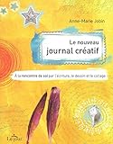 Le nouveau journal créatif - A la rencontre de soi par l'écriture, le dessin et le collage (French Edition) by 