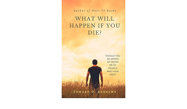 What Will Happen If You Die Should You Be Afraid Of Death Or Of People Who Have Died Andrews Edward D Amazon Com Books What Will Happen If You Die Should You Be Afraid Of Death Or Of People Who Have Died Andrews Edward D Amazon Com Books