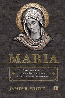 Livro Maria : A diferença entre o que a Bíblia ensina e o que os romanistas defendem