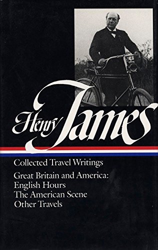 Henry James : Collected Travel Writings : Great Britain and America : English Hours / The American Scene / Other Travels (Library of America) by Henry James