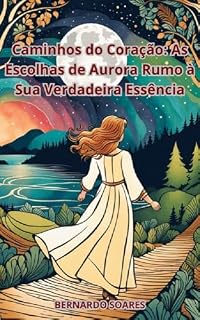 Livro Caminhos do Coração: As Escolhas de Aurora Rumo à Sua Verdadeira Essência