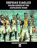 Orphan Eagles: Polish Armies of the Napoleonic Wars by 