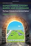 Super Power, Spoony Bards, and Silverware: The Super Nintendo Entertainment System (Platform Studies)