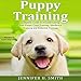 Puppy Training: Complete Guide to Housebreaking Your Puppy, Crate Training, Obedience Training and Behavior Training: Dog Care, Book 2