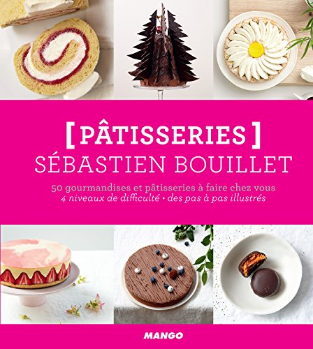 Pâtisseries - 50 gourmandises et pâtisseries à faire chez vous (Hors collection Mango Art de vivr by Sébastien Bouillet