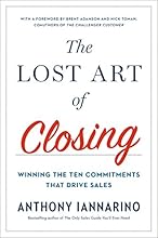 The Lost Art of Closing: Winning the Ten Commitments That Drive Sales