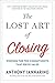 The Lost Art of Closing: Winning the Ten Commitments That Drive Sales - Book by Anthony Iannarino