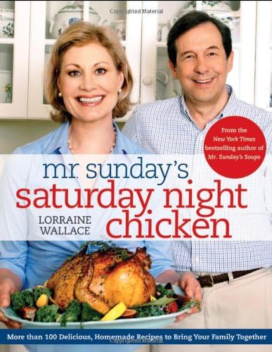 Mr. Sunday's Saturday Night Chicken: More than 100 Delicious, Homemade Recipes to Bring Your Family Together