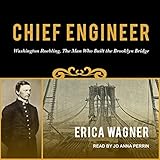 Chief Engineer: Washington Roebling, the Man Who