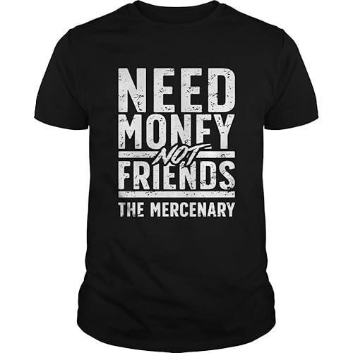 Amazon Com Need Money Not Friends The Mercenary Shirt T - 