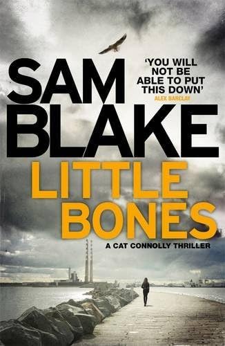Little Bones: A disturbing Irish crime thriller (The Cathy Connolly Series) by Sam Blake (2016-05-17) Paperback – 1870