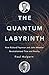 The Quantum Labyrinth: How Richard Feynman and John Wheeler Revolutionized Time and Reality