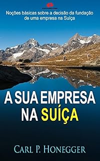 Livro A sua empresa na Suíça: Noções básicas sobre a decisão da fundação de uma empresa na Suíça.