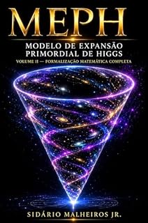 Livro MEPH: Modelo de Expansão Primordial de Higgs Livro 2 — Segunda Edição Revisada Volume II — Formalização Matemática Completa
