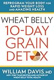 Wheat Belly: 10-Day Grain Detox: Reprogram Your Body for Rapid Weight Loss and Amazing Health Wheat Belly: 10-Day Grain Detox: Reprogram Your Body for Rapid Weight Loss and Amazing Health