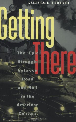 Getting There: The Epic Struggle between Road and Rail in the American Century