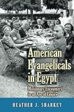 American Evangelicals in Egypt: Missionary Encounters in an Age of Empire (Jews, Christians, and Mus by Heather J. Sharkey