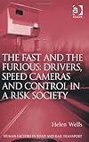 The Fast and the Furious : Drivers Speed Cameras and Control in a Risk Society, Wells, Helen, 1409430898