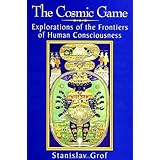 The Cosmic Game: Explorations of the Frontiers of Human Consciousness (S U N Y Series in Transpersonal and Humanistic Psychol