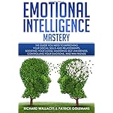 Emotional Intelligence Mastery: The Guide you need to Improving Your Social Skills and Relationships, Boosting Your 2.0 EQ, Mastering Self-Awareness, Controlling Your Emotions, and Win Friends