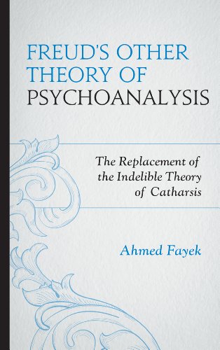Freud's Other Theory of Psychoanalysis: The Replacement for the Indelible Theory of Catharsis