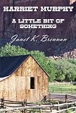 Harriet Murphy - A Little Bit of Something by Janet K. Brennan