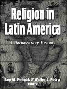 Religion In Latin America A Documentary History