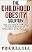 Obesity: Childhood Obesity Solution: The Ultimate Parents Guide For Helping Children Live Healthy