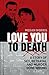 Love You to Death: A Story of Sex, Betrayal and Murder Gone Wrong
