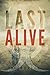 Last Alive: An Apocalyptic Thriller (Last Days Book 1)