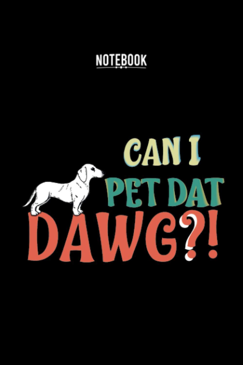 Can I Pet Dat Dawg? Notebook with soft cover rainbow colors: Great gift Lined Journal Notebook for Dog Lovers, Pet Dog Owners, Animal Rescue , 110 lined pages 6” x 9” , vintage soft cover