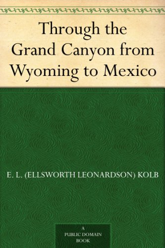 Through the Grand Canyon from Wyoming to Mexico by E. L. (Ellsworth Leonardson) Kolb