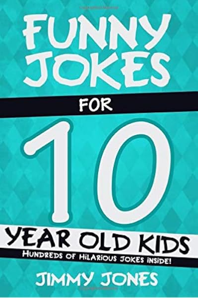 Funny Jokes For 10 Year Old Kids Hundreds Of Really Funny Hilarious Jokes Riddles Tongue Twisters And Knock Knock Jokes For 10 Year Old Kids Jones Jimmy Amazon Com Books Funny Jokes For 10 Year Old Kids Hundreds Of Really Funny Hilarious Jokes Riddles Tongue Twisters And Knock Knock Jokes For 10 Year Old Kids Jones Jimmy Amazon Com Books