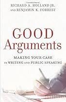 Good Arguments: Making Your Case in Writing and Public Speaking Good Arguments: Making Your Case in Writing and Public Speaking
