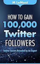 How To Gain 100,000 Twitter Followers: Twitter Secrets Revealed by An Expert (HTG100K Dare 2B GR8 Series) How To Gain 100,000 Twitter Followers: Twitter Secrets Revealed by An Expert (HTG100K Dare 2B GR8 Series)