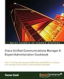 Cisco Unified Communications Manager 8: Expert Administration Cookbook