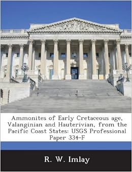Ammonites Of Early Cretaceous Age Valanginian And Hauterivian From The Pacific Coast States Usgs Professional Paper 334 F Imlay R W Amazon Com Books