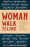 Woman Walk the Line: How the Women in Country Music Changed Our Lives by Holly Gleason