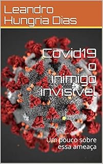 Livro Covid19 o inimigo invisível: Um pouco sobre essa ameaça