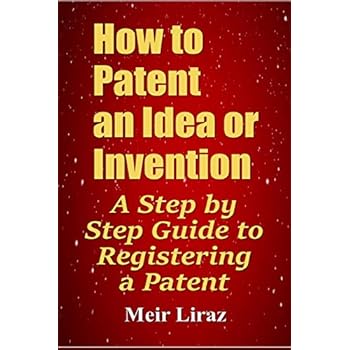How to Patent an Idea or Invention: A Step by Step Guide to Registering a Patent How to Patent an Idea or Invention: A Step by Step Guide to Registering a Patent