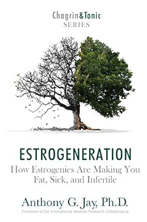 How Estrogenics Are Making You Fat, Sick, and Infertile
