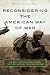 Reconsidering the American Way of War: US Military Practice from the Revolution to Afghanistan by Antulio J. Echevarria II