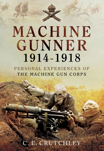 Machine Gunner 1914-18: Personal Experiences of The Machine Gun Corps by C.E. Crutchley