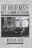 The Holocaust and the West German Historians: Historical Interpretation and Autobiographical Memory by Nicolas Berg, Joel Golb