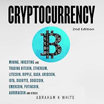 Amazon Com Cryptocurrency Mining Investing And Trading In Blockchain Including Bitcoin Ethereum Litecoin Ripple Dash Dogecoin Emercoin Putincoin Auroracoin And Others Audible Audio Edition Abraham K White Dalan E Decker Abraham K