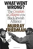What Went Wrong?: The Creation & Collapse of the Black-Jewish Alliance