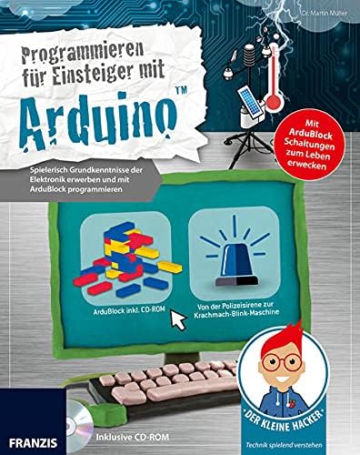 Der kleine Hacker: Programmieren für Einsteiger mit Arduino: Spielerisch Grundkenntnisse der Elektronik erwerben und mit ArduBlock programmieren Paperback